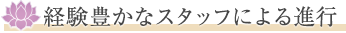 経験豊かなスタッフによる進行